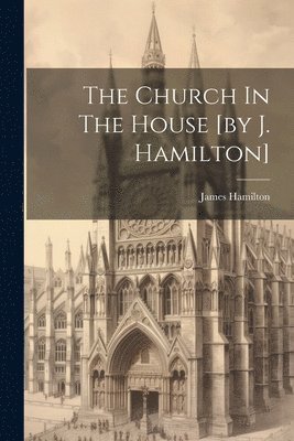 James Hamilton - Church In The House [by J. Hamilton], Häftad