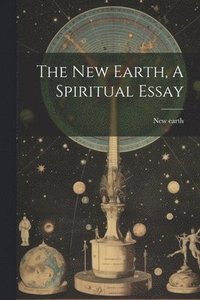 bokomslag New Earth, A Spiritual Essay