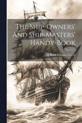 The Ship-owners' And Ship-masters' Handy-book 1