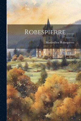 Maximilien Robespierre - Robespierre ......, Häftad