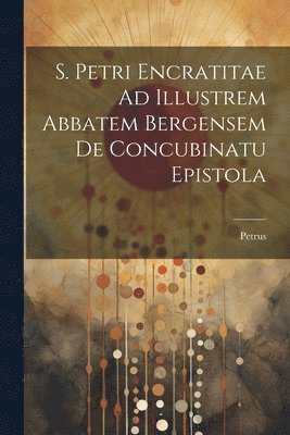 bokomslag S. Petri Encratitae Ad Illustrem Abbatem Bergensem De Concubinatu Epistola