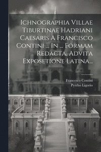 bokomslag Ichnographia Villae Tiburtinae Hadriani Caesaris A Francisco Contini ... In ... Formam Redacta, Advita Exposetione Latina...