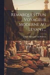 bokomslag Remarques D'un Voyageur Moderne Au Levant...