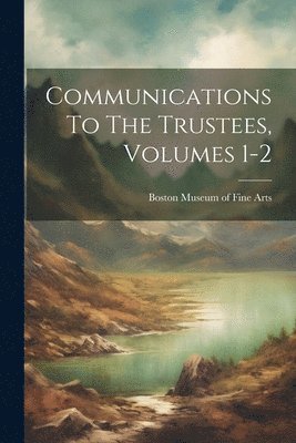 bokomslag Communications To The Trustees, Volumes 1-2