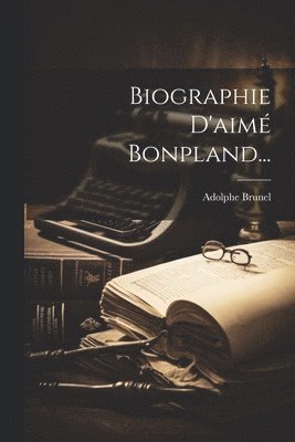 Biographie D'aimé Bonpland...