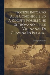 bokomslag Notizie Intorno Alle Conchiglie Ed A Zoofiti Fossili Che Si Trovano Nelle Vicinanze Di Gravina In Puglia...