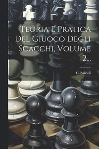 bokomslag Teoria E Pratica Del Giuoco Degli Scacchi, Volume 2...