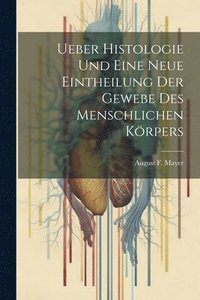 bokomslag Ueber Histologie Und Eine Neue Eintheilung Der Gewebe Des Menschlichen Krpers