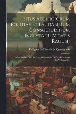 Situs Aedificiorum Politiae Et Laudabilium Consuetudinum Inclytae Civitatis Ragusij 1