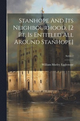 Stanhope And Its Neighbourhood. [2 Pt. Is Entitled All Around Stanhope]; Series 2 1