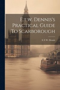 bokomslag E.t.w. Dennis's Practical Guide To Scarborough