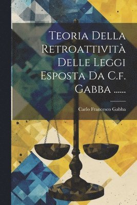 bokomslag Teoria Della Retroattivit Delle Leggi Esposta Da C.f. Gabba ......