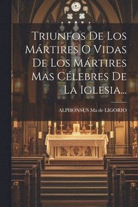 bokomslag Triunfos De Los Mrtires O Vidas De Los Mrtires Mas Clebres De La Iglesia...
