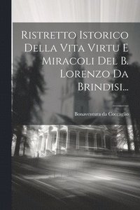 bokomslag Ristretto Istorico Della Vita Virtu E Miracoli Del B. Lorenzo Da Brindisi...