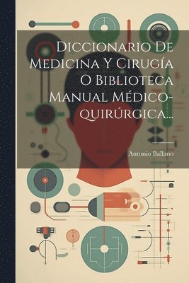 bokomslag Diccionario De Medicina Y Ciruga O Biblioteca Manual Mdico-quirrgica...