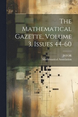 bokomslag Mathematical Gazette, Volume 3, Issues 44-60