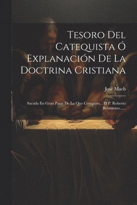 Tesoro Del Catequista  Explanacin De La Doctrina Cristiana 1