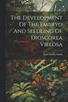 bokomslag The Development Of The Embryo And Seedling Of Dioscorea Villosa