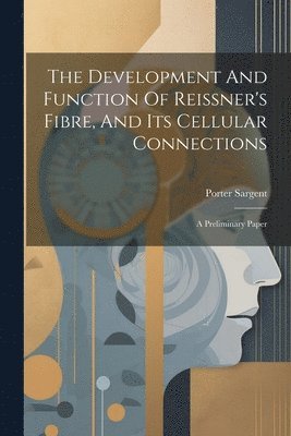 bokomslag The Development And Function Of Reissner's Fibre, And Its Cellular Connections