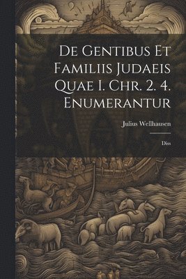 De Gentibus Et Familiis Judaeis Quae I. Chr. 2. 4. Enumerantur 1