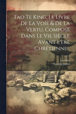 bokomslag Tao Te King, Le Livre De La Voie & De La Vertu, Compos Dans Le Vie Sicle Avant L're Chrtienne...