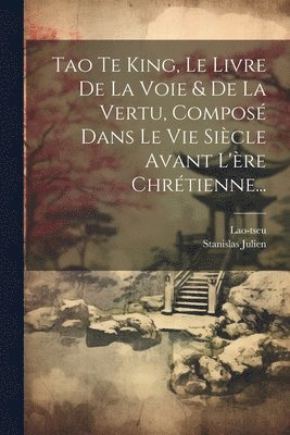 Stanislas Julien, Lao-Tseu - Tao Te King, Le Livre De La Voie & De La Vertu, Composé Dans Le Vie Siècle Avant L'ère Chrétienne..., Häftad