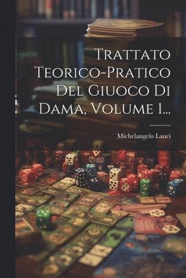 bokomslag Trattato Teorico-pratico Del Giuoco Di Dama, Volume 1...