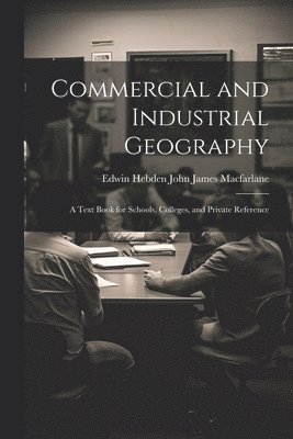 Edwin Hebden John James MacFarlane, John James Macfarlane, Edwin Hebden - Commercial and Industrial Geography, Häftad