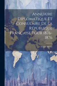 bokomslag Annuaire Diplomatique et Consulaire de la Rpublique Franaise Pour 1876-1876