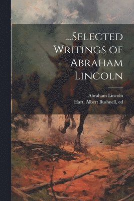 Abraham 1809-1865 Lincoln, Albert Bushnell Hart - ...Selected Writings of Abraham Lincoln, Häftad