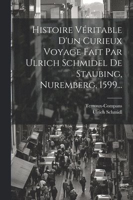 Histoire Vritable D'un Curieux Voyage Fait Par Ulrich Schmidel De Staubing, Nuremberg, 1599... 1