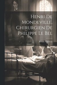 bokomslag Henri De Mondeville, Chirurgien De Philippe Le Bel