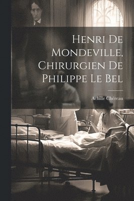 bokomslag Henri De Mondeville, Chirurgien De Philippe Le Bel
