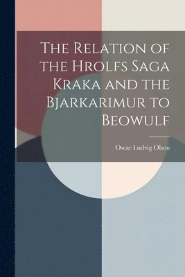 The Relation of the Hrolfs Saga Kraka and the Bjarkarimur to Beowulf 1