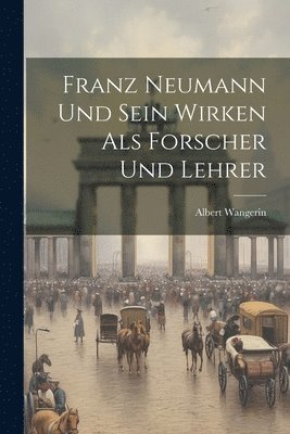 Franz Neumann und Sein Wirken als Forscher und Lehrer 1