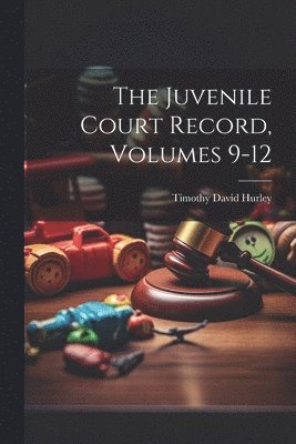 bokomslag The Juvenile Court Record, Volumes 9-12