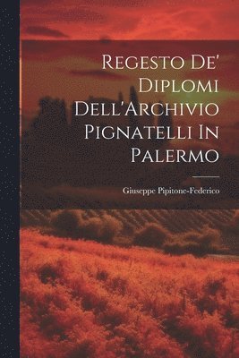 Regesto De' Diplomi Dell'Archivio Pignatelli In Palermo 1