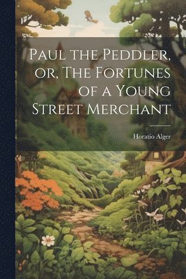 Paul the Peddler, or, The Fortunes of a Young Street Merchant 1