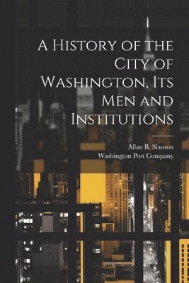 bokomslag History of the City of Washington, Its Men and Institutions
