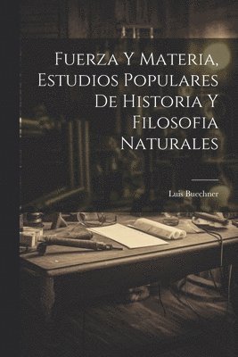 Fuerza Y Materia, Estudios Populares De Historia Y Filosofia Naturales 1