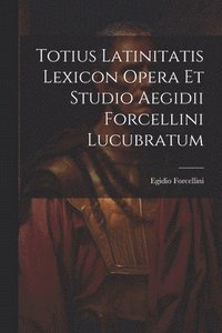 bokomslag Totius Latinitatis Lexicon Opera Et Studio Aegidii Forcellini Lucubratum