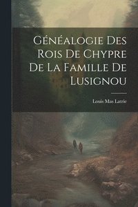 bokomslag Gnalogie Des Rois De Chypre De La Famille De Lusignou