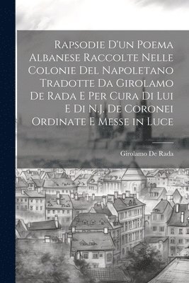 bokomslag Rapsodie D'un Poema Albanese Raccolte Nelle Colonie Del Napoletano Tradotte Da Girolamo De Rada E Per Cura Di Lui E Di N.J. De Coronei Ordinate E Messe in Luce