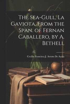 Sea-Gull, La Gaviota, From the Span. of Fernan Caballero, by A. Bethell