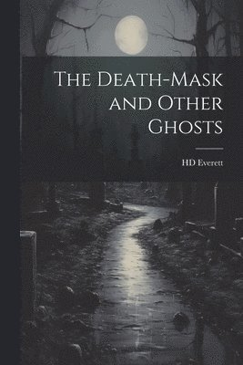 bokomslag The Death-mask and Other Ghosts