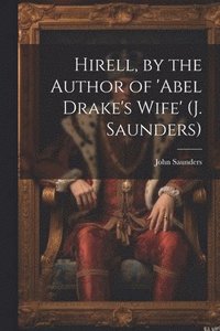 bokomslag Hirell, by the Author of 'abel Drake's Wife' (J. Saunders)