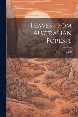 Henry Kendall - Leaves From Australian Forests, Häftad