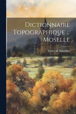 bokomslag Dictionnaire Topographique ... Moselle