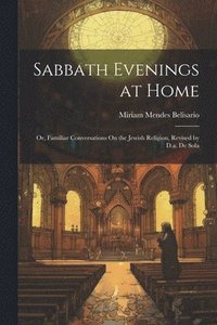 bokomslag Sabbath Evenings at Home; Or, Familiar Conversations On the Jewish Religion, Revised by D.a. De Sola