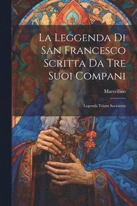 bokomslag La Leggenda Di San Francesco Scritta Da Tre Suoi Compani